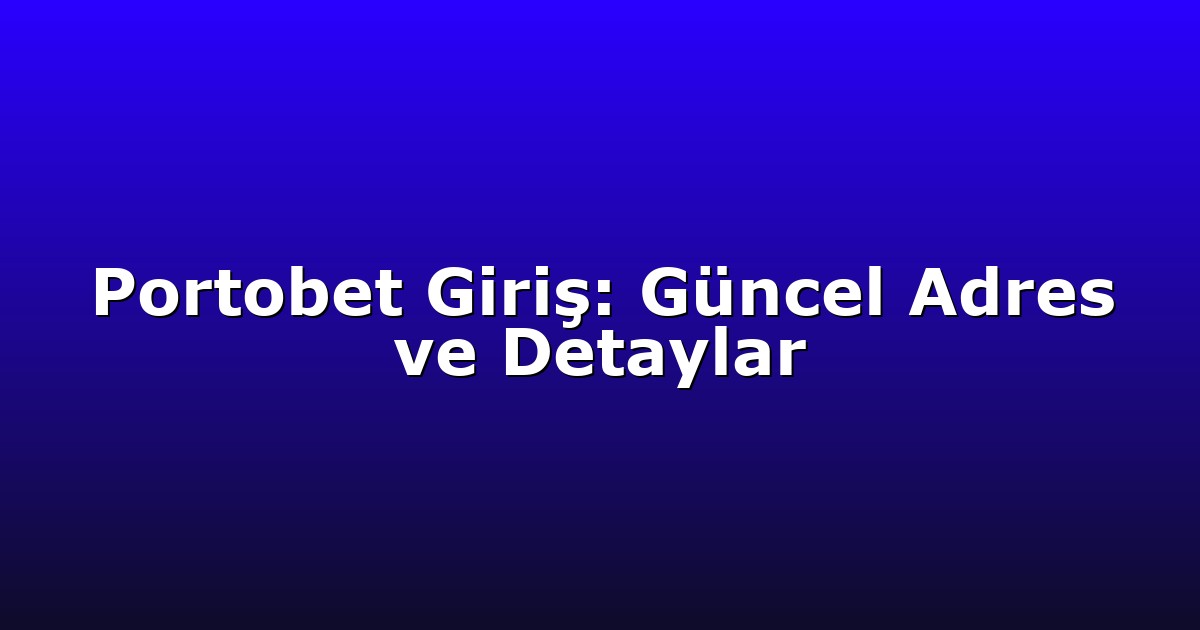 Portobet Giriş: Güncel Adres ve Detaylar