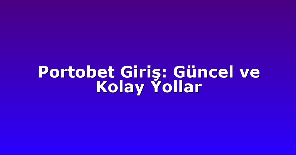 Portobet Giriş: Güncel ve Kolay Yollar
