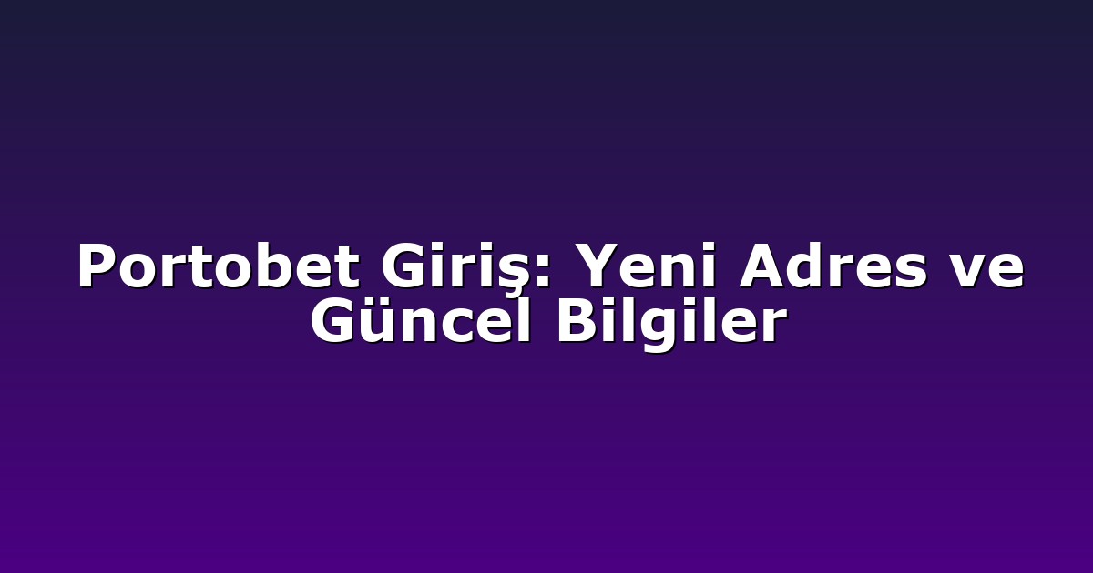 Portobet Giriş: Yeni Adres ve Güncel Bilgiler